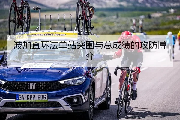 波加查环法单站突围与总成绩的攻防博弈